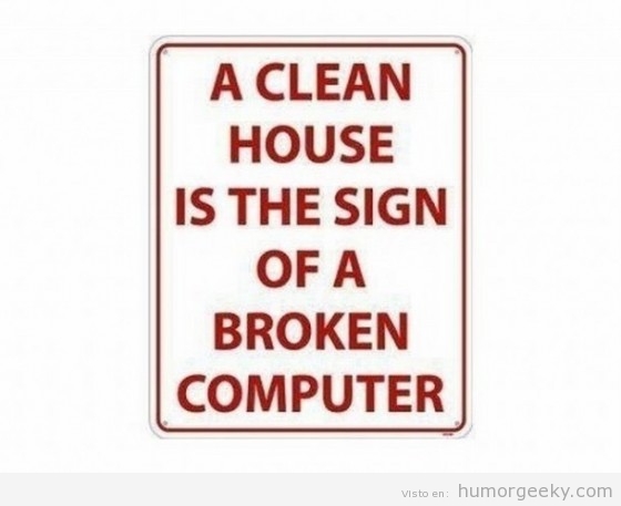 Una casa limpia es indicio de un ordenador roto.