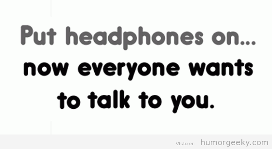 Cuando me pongo los auriculares todos quieren hablarme